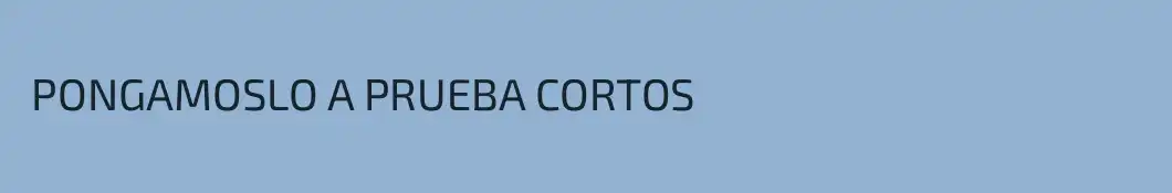  PONGAMOSLO A PRUEBA CORTOS